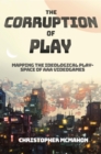 The Corruption of Play : Mapping the Ideological Play-Space of AAA Videogames - Book