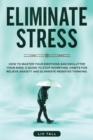 Eliminate Stress : How to Master Your Emotions and Declutter Your Mind. A Guide to Stop Worrying. Habits to Relieve Anxiety and Eliminate Negative Thinking - Book