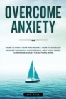 Overcome Anxiety : How to Fight Fear and Worry. How to Develop Mindset and Self-Confidence. Self-Help Guide to Manage Anxiety and Panic Now - Book