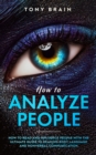 How to Analyze People : How to Read and Influence People with the Ultimate Guide to Reading Body Language and Nonverbal Communication - Book