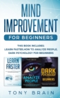 Mind Improvement for Beginners : This book includes: LEARN FASTER, HOW TO ANALYZE PEOPLE and DARK PSYCHOLOGY FOR BEGINNERS. - Book