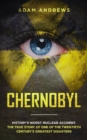 Chernobyl : History's Worst Nuclear Accident. The True Story of One of the Twentieth Century's Greatest Disasters - Book