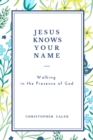 Jesus Knows Your Name : Walking in the Presence of God - Book