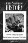 White Supremacy History : The Never-Ending Fight Against Racism for the Achievement of Civil Rights - Book
