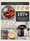Keto Slow Cooker Cookbook : 197+ Relaxing and Semi-Automatic Ketogenic Recipes to Prepare with Your Small Personal Electric Chef Saving a Large Amount of Precious Time, Mental Energy, and Money - Book
