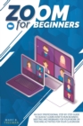 Zoom for Beginners : An easy professional step-by-step guide to quickly learn how to run business meeting and webinars for your work or teaching activities for your classroom - Book