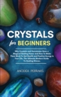 Crystals for Beginners : Why Crystals and Gemstones Have a Magical Healing Power And How To Make Them Work To Get Health and Positive Energy in Your Life. The Ultimate Modern Guide To Healing Stones. - Book