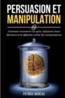 Persuasion Et Manipulation : Comment Convaincre les Gens, Influencer Leurs Decisions et Se Defendre Contre les Manipulateurs - Book