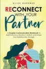 Reconnect with Your Partner : A Couples Communication Workbook to Build Intimacy, Resolve Conflicts and Make Your Relationship Stronger - Book