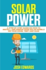 Solar Power : A Step by Step Guide on How to Install and Design Your Solar Panels on Your Home, Tent and Vans - Book