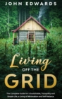 Living Off the Grid : The Complete Guide for a Sustainable, Tranquility and Simple Life, a Living of Minimalism and Self Reliance - Book