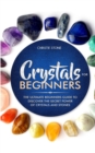 Crystals for Beginners : The Ultimate Beginners Guide to Discover the Secret Power of Crystals and Stones - Book