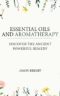 Essential Oils & Aromatherapy : Discover the Ancient Powerful Remedy - Book