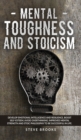 Mental Toughness and Stoicism : Develop Emotional Intelligence and Resilience, Boost Self-Esteem, Avoid Overthinking. Improved Mental Strength and Stoic Philosophy to Be Successful In Lif - Book