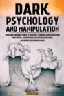 Dark Psychology and Manipulation : The Ultimate Beginner's Guide to the Secret Techniques Against Deception, Mind Control, Brainwashing, and Emotional Influence. Including a Focus on Mind Games - Book