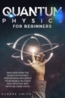 Quantum Physics for Beginners : Discover how the Quantum Physics phenomena influence your world in a easy and intuitive way with no hard math. - Book