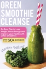Green Smoothie Cleanse : An Easy Plan to Lose Weight, Boost Energy and Improve your Health With Detox Smoothies - Book