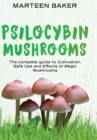Psilocybin Mushrooms : The Complete Guide to Cultivation, Safe Use and Effects of Magic Mushrooms - Book
