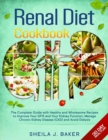 Renal Diet Cookbook : The Complete Guide With Healthy and Wholesome Recipes To Improve Your GFR and Your Kidney Function, Manage Chronic Kidney Disease and Avoid Dialysis. - Book