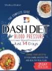 Dash Diet for Blood Pressure : The Complete Guide to Lower Blood Pressure in Just 14 Days. Change Your Lifestyle by Following an Effective and Healthy Meal Plan - Book