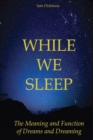 While We Sleep : The Meaning and Function of Dreams and Dreaming - Book