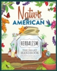 Native American Herbalism The Smart Handbook : Eradicate All Diseases Naturally From Your Mind and Body. Discover 50+ Sacred Medical Herbs of Indigenous Shamans & Learn how to Use Them Everyday - Book