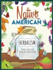 Native American Herbalism The Smart Handbook : Eradicate All Diseases Naturally From Your Mind and Body. Discover 50+ Sacred Medical Herbs of Indigenous Shamans & Learn how to Use Them Everyday - Book