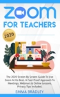 Zoom for Teachers : The 2020 Screen By Screen Guide To Use Zoom At Its Best. A Fool-Proof Approach To Meetings, Webinars & Online Lessons. Privacy Tips Included! - Book