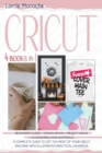 CRICUT 4 Books in 1 : Beginner's guide + Design Space + Project Ideas + Accessories and Materials. A complete guide to get the most of your Cricut machine with illustrated practical examples - Book