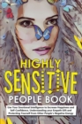 Highly Sensitive People Book : Use Your Emotional Intelligence to Increase Happiness and Self-Confidence, Understanding your Empath Gift and Protecting Yourself from Other People's Negative Energy - Book