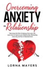 Overcoming Anxiety in Relationship : Take Away the Pain of Jealousy from your Life: Learn how to Improve your Relationship, Eliminating Insecurity and Fear of Abandonment - Book