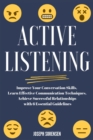 Active Listening : Improve Your Conversation Skills, Learn Effective Communication Techniques, Achieve Successful Relationships with 6 Essential Guidelines - Book