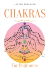 Chakras For Beginners : A Complete Guide to Awaken And Balance the Chakras including Self-Healing Techniques that will Radiate Positive Energy And Heal Yourself - Book