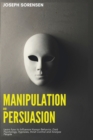 Manipulation and Persuasion : Learn how to Influence Human Behavior, Dark Psychology, Hypnosis, Mind Control and Analyze People - Book