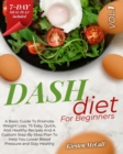 DASH Diet For Beginners : The Weight Loss Solution. How To Lose Weight, Lower Your Blood Pressure, Prevent Diabetes And Live Healthy. A Beginners Guide With A 7-Days Meal Plan, Recipes And Workout - Book