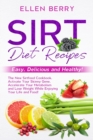 Sirt Diet Recipes : Easy, Delicious and Healthy! The New Sirtfood Cookbook. Activate Your Skinny Gene, Accelerate Your Metabolism and Lose Weight While Enjoying Your Life and Food! - Book