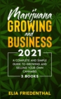 Marijuana GROWING AND BUSINESS 2021 : A Complete and Simple Guide to Growing and Selling Your Own Cannabis (3 BOOKS) - Book
