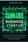 Cannabis Business Startup : 2 BOOKS - A Step-By-Step Guide to Starting A Marijuana Business from Grow to Sale, with 32 WAYS TO MAKE MONEY - Book