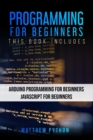Programming for Beginners : 2 Books in 1: Arduino Programming for Beginners Javascript for Beginners - Book