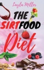 The Sirtfood Diet : The Ultimate Guide to Discover The Power of Sirtuins and Obtain a Fast Weight Loss Without Give Up Your Favourite Foods. Boost Your Metabolism with an Easy Meal Plan - Book