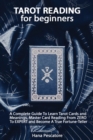 Tarot Reading for Beginners - A Complete Guide To Learn Tarot Cards and Meanings, Master Card Reading From ZERO To EXPERT and Become A True Fortune-Teller - Book