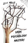 Dark Psychology Mastery : Influence People and Become a Skilled Manipulator. Learn the Secret Techniques of Dark Psychology That Politicians Use for Reading Body Language and Control Minds. - Book