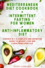 Mediterranean Diet Cookbook + Intermittent Fasting For Women + Anti-Inflammatory Diet : 3 Books in 1: A Complete and Definitive Guide To Weight Loss and A Healthier Lifestyle - Book