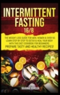 Intermittent Fasting 16/8 : The Weight Loss Guide for Men, Women & over 50. Learn Step By Step to Detox & Heal Your Body with This Diet Cookbook for Beginners. Prepare Tasty & Healthy Recipes. - Book