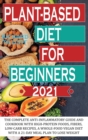 Plant-based Diet For Beginners 2021 : The complete anti-inflammatory guide and cookbook with high-protein foods, fibers, low-carb recipes, a whole-food vegan diet with a 21-day meal plan to lose weigh - Book