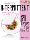 Intermittent Fasting : The Complete Guide to Lose Weight: 120+ Recipes and 21- Day Meal Plan. This book includes: Intermittent Fasting for Women and 16/8 Cookbook - Book
