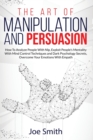 The Art of Manipulation and Persuasion : How to Analyze People with Nlp, Exploit People's Mentality with Mind Control Techniques and Dark Psychology Secrets, Overcome your Emotions with Empath - Book