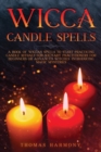 Wicca Candle Spells : The Ultimate Wiccan Guide to Start Practicing Candle Magic and Rituals for Solitary Practitioners, Introducing Witchcraft Magic Contemporary and Mysteries - Book