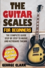 Guitar Scales for Beginners : A step-by-step guide to scales, music theory and keyboard theory. Learn the largest musical scales to play with your guitar - Book