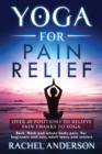 Yoga for Pain Relief : Over 40 positions to relieve pain thanks to yoga. Back, Neck and whole body pain. For beginners and non, adult teens and seniors - Book